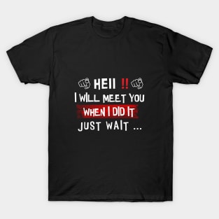 i will meet you when i did it just wait T-Shirt